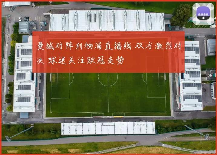 曼城对阵利物浦直播线 双方激烈对决 球迷关注欧冠走势