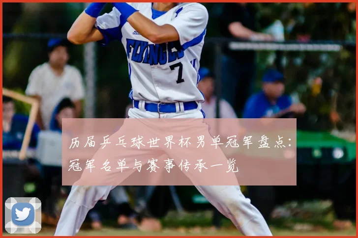 历届乒乓球世界杯男单冠军盘点：冠军名单与赛事传承一览