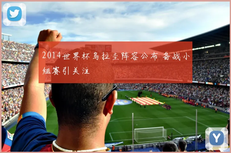 2014世界杯乌拉圭阵容公布 备战小组赛引关注