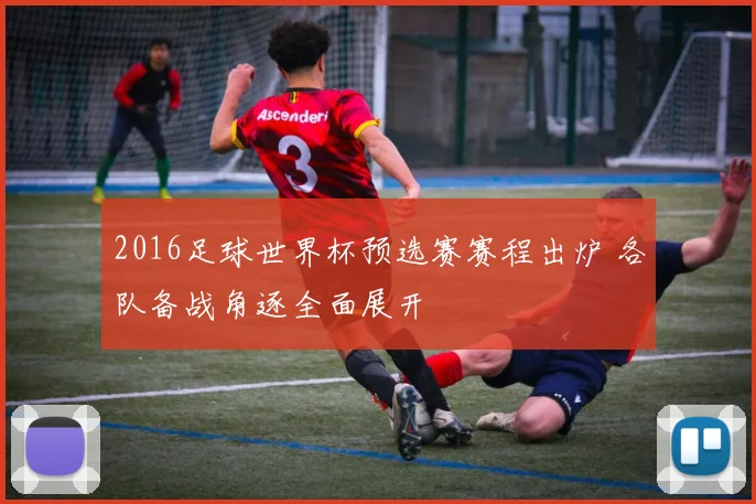 2016足球世界杯预选赛赛程出炉 各队备战角逐全面展开