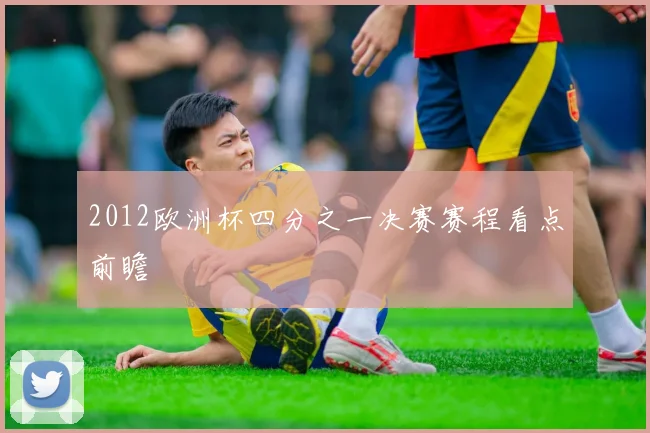 2012欧洲杯四分之一决赛赛程看点前瞻