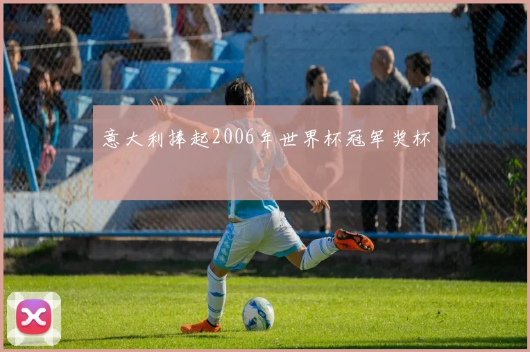 意大利捧起2006年世界杯冠军奖杯
