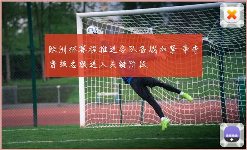 欧洲杯赛程推进各队备战加紧 争夺晋级名额进入关键阶段
