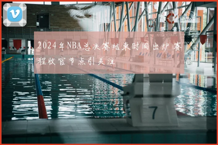 2024年NBA总决赛结束时间出炉 赛程收官节点引关注